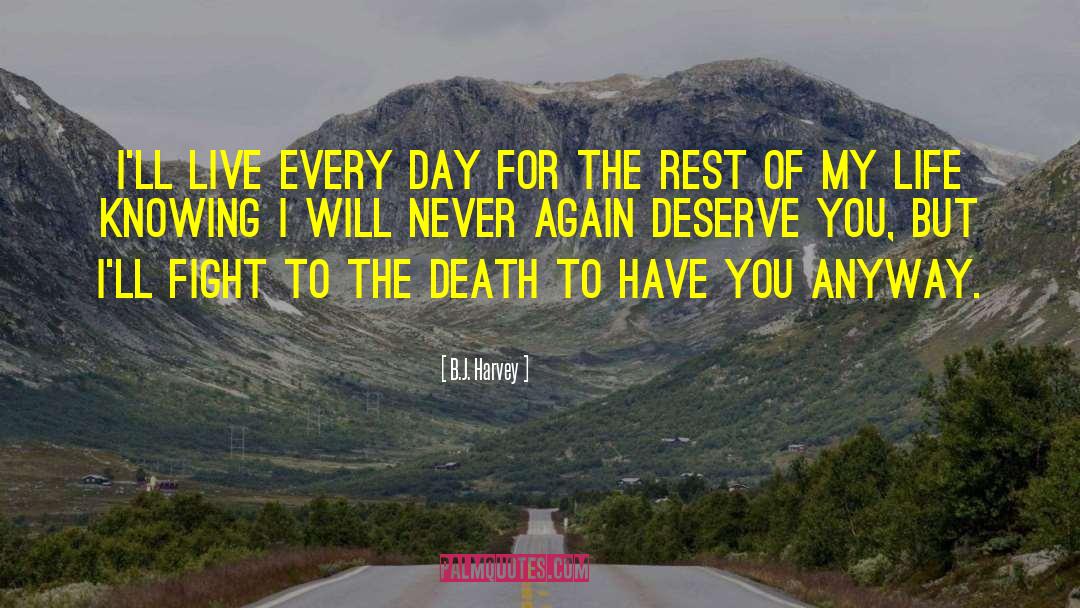 B.J. Harvey Quotes: I'll live every day for