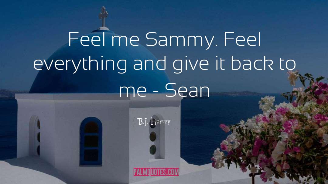B.J. Harvey Quotes: Feel me Sammy. Feel everything