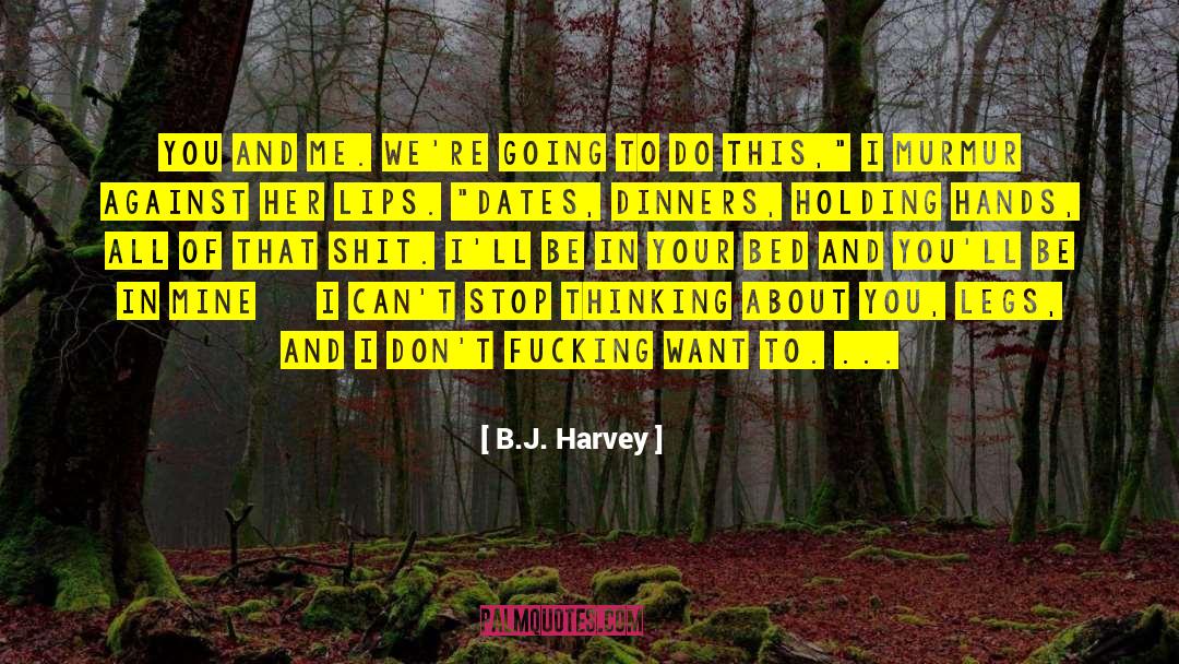 B.J. Harvey Quotes: You and me. We're going