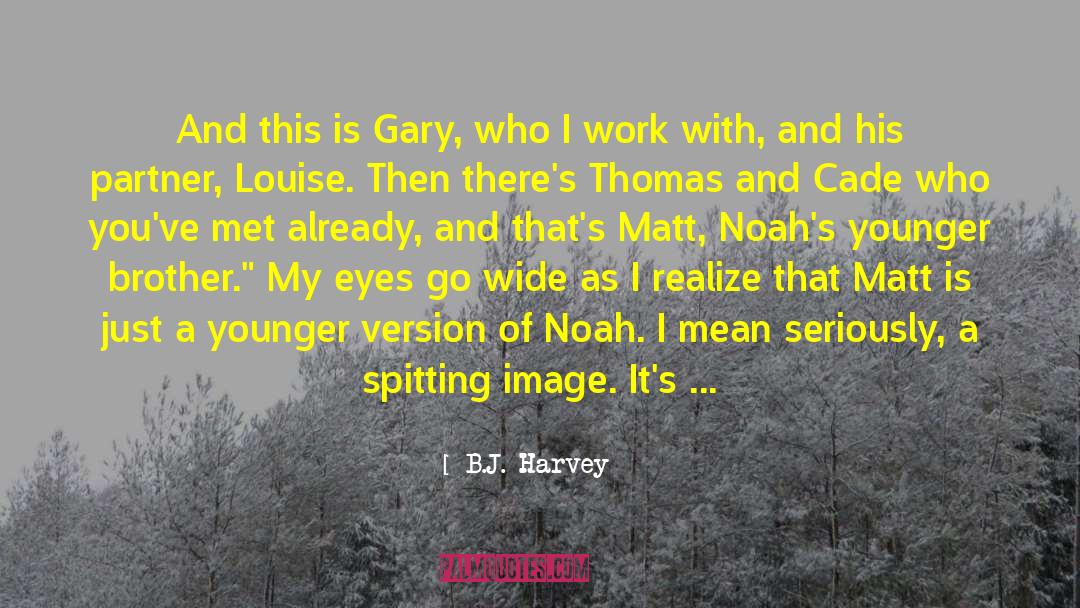 B.J. Harvey Quotes: And this is Gary, who