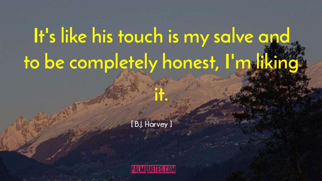 B.J. Harvey Quotes: It's like his touch is