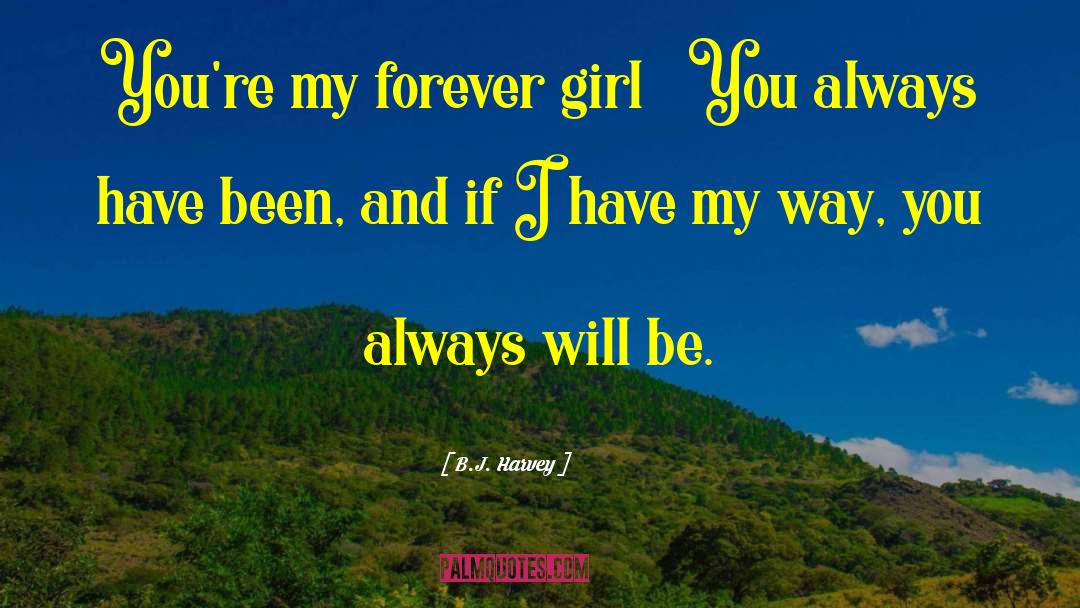 B.J. Harvey Quotes: You're my forever girl …