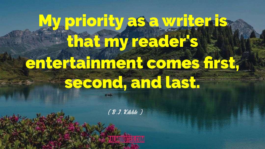 B.J. Kibble Quotes: My priority as a writer