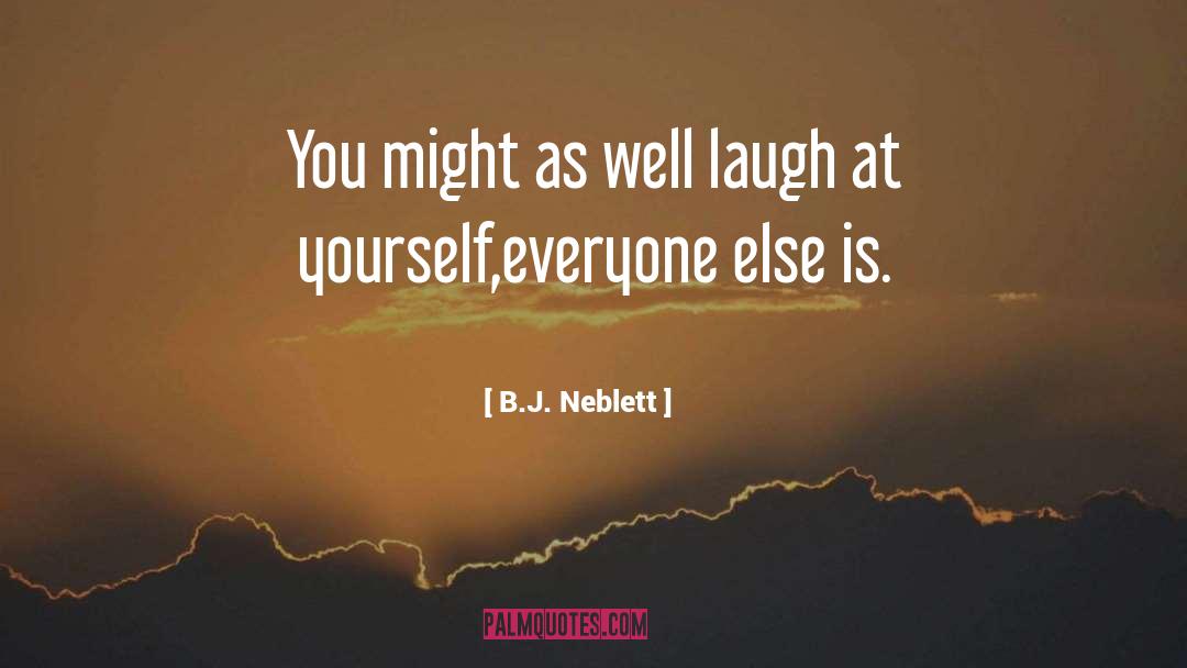 B.J. Neblett Quotes: You might as well laugh