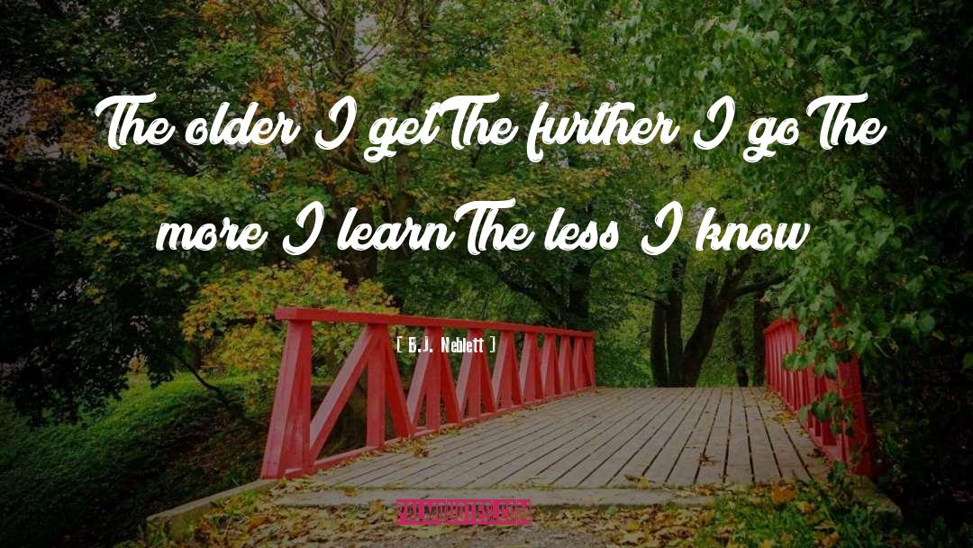 B.J. Neblett Quotes: The older I get<br>The further