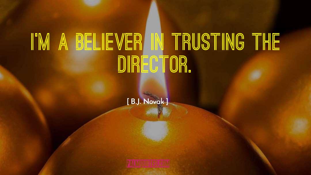 B.J. Novak Quotes: I'm a believer in trusting