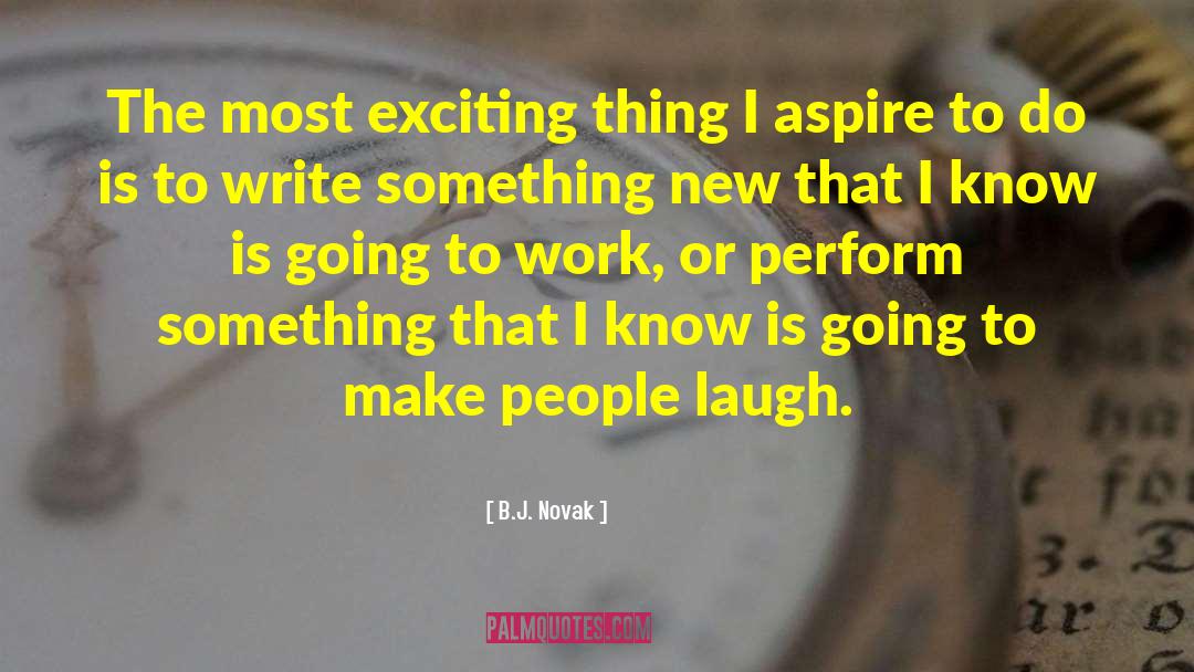 B.J. Novak Quotes: The most exciting thing I