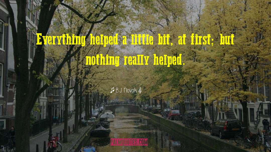 B.J. Novak Quotes: Everything helped a little bit,