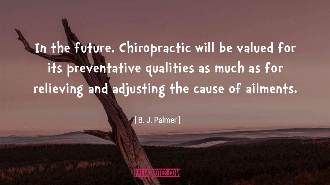 B. J. Palmer Quotes: In the future, Chiropractic will