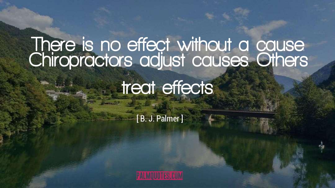 B. J. Palmer Quotes: There is no effect without