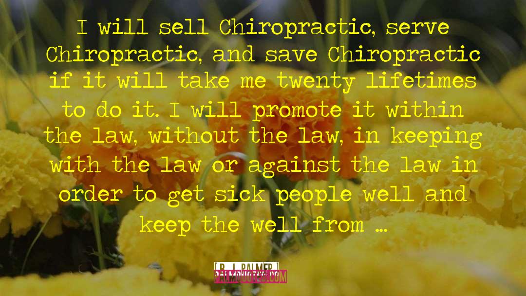 B. J. Palmer Quotes: I will sell Chiropractic, serve