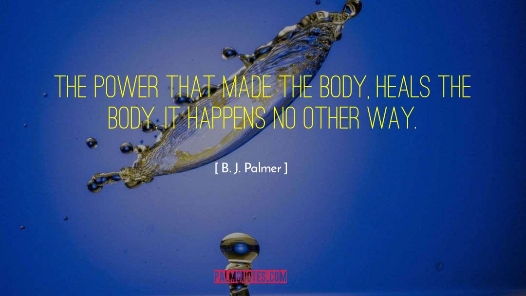 B. J. Palmer Quotes: The power that made the
