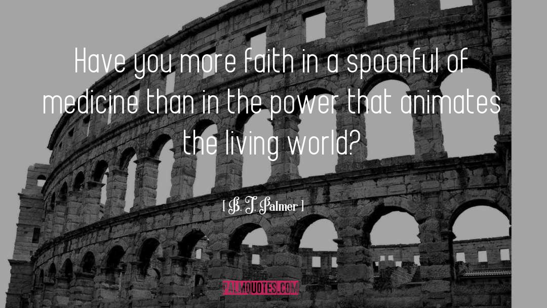 B. J. Palmer Quotes: Have you more faith in