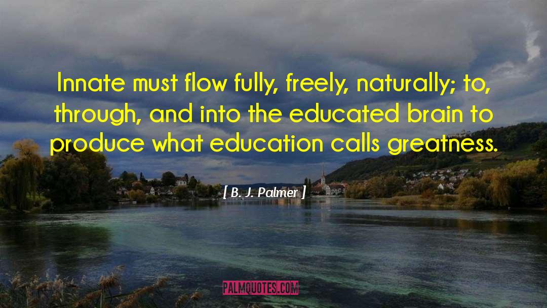 B. J. Palmer Quotes: Innate must flow fully, freely,