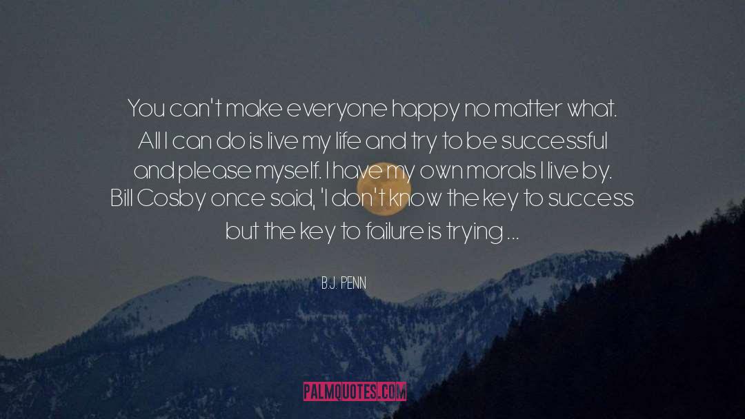 B.J. Penn Quotes: You can't make everyone happy