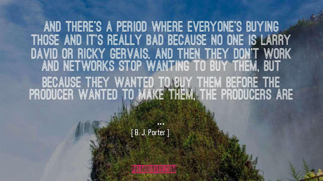 B. J. Porter Quotes: And there's a period where