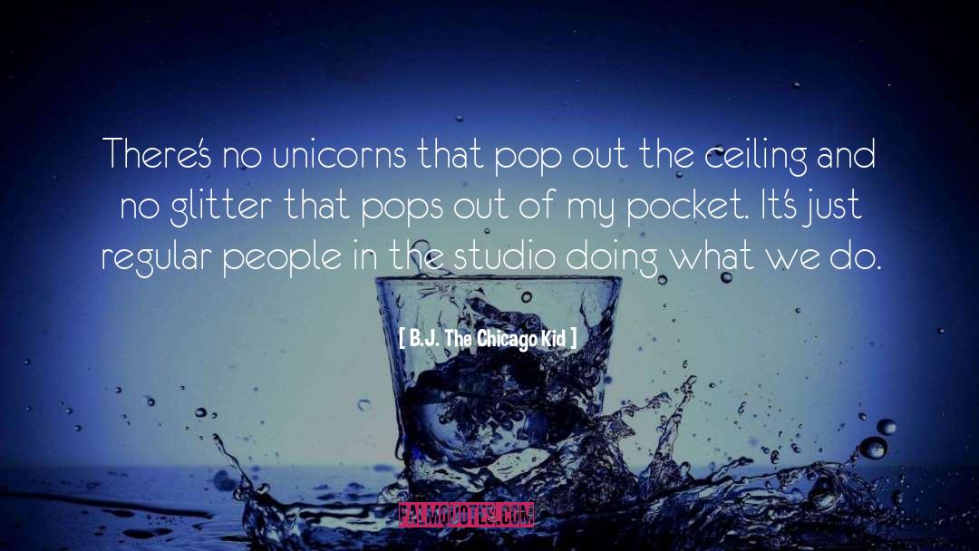 B.J. The Chicago Kid Quotes: There's no unicorns that pop