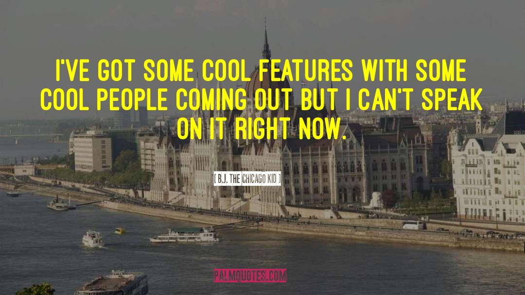 B.J. The Chicago Kid Quotes: I've got some cool features