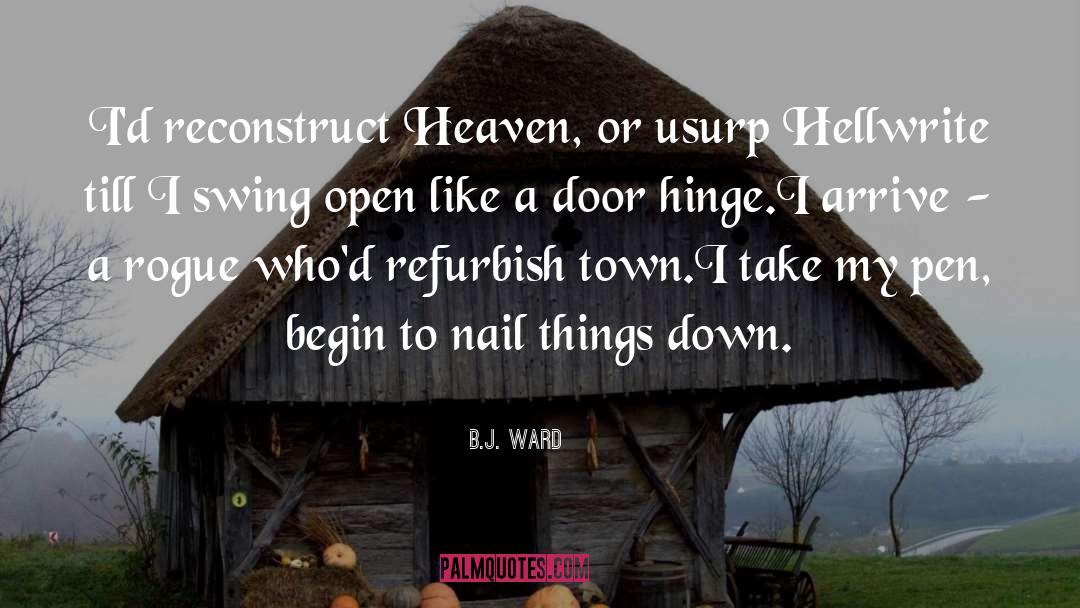 B.J. Ward Quotes: I'd reconstruct Heaven, or usurp