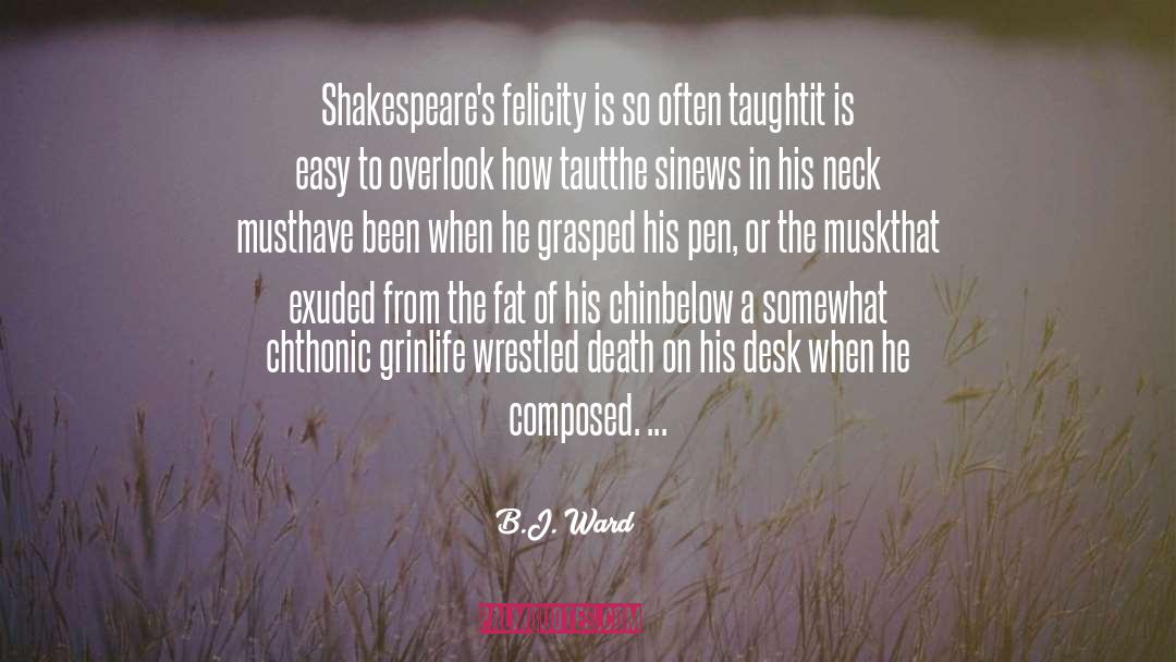 B.J. Ward Quotes: Shakespeare's felicity is so often