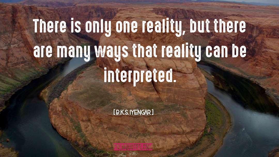 B.K.S. Iyengar Quotes: There is only one reality,