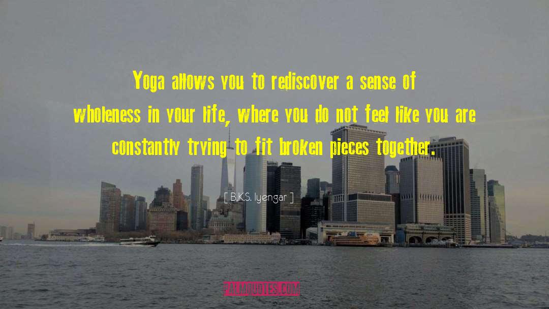 B.K.S. Iyengar Quotes: Yoga allows you to rediscover