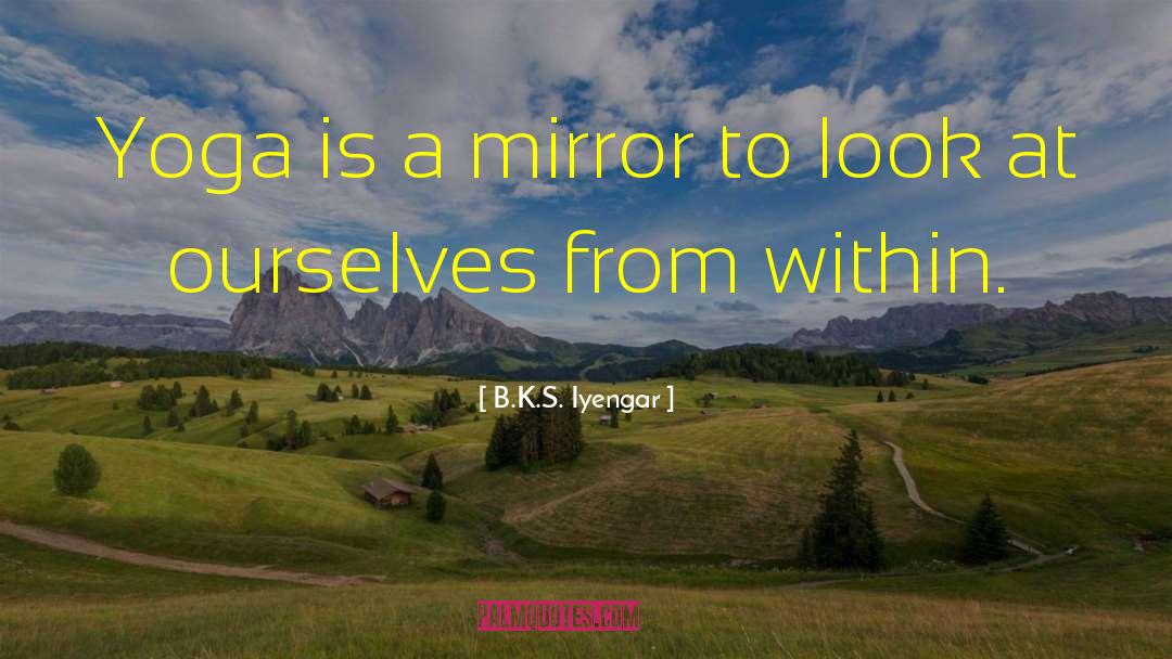 B.K.S. Iyengar Quotes: Yoga is a mirror to