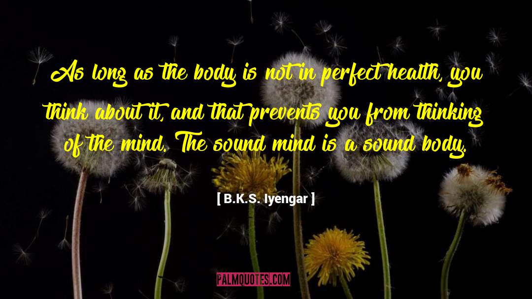 B.K.S. Iyengar Quotes: As long as the body
