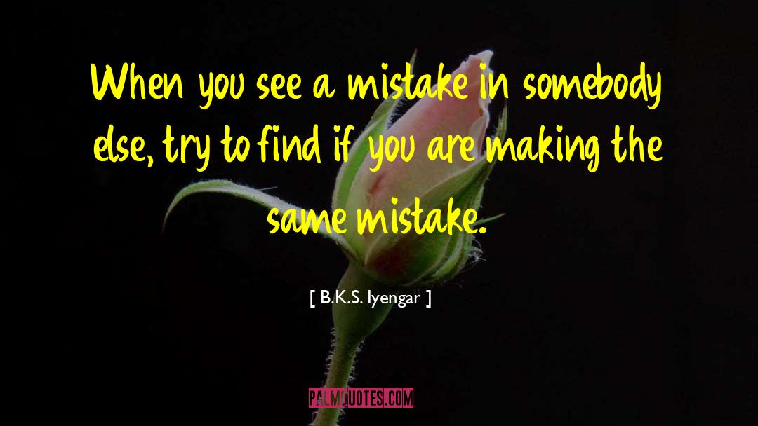 B.K.S. Iyengar Quotes: When you see a mistake