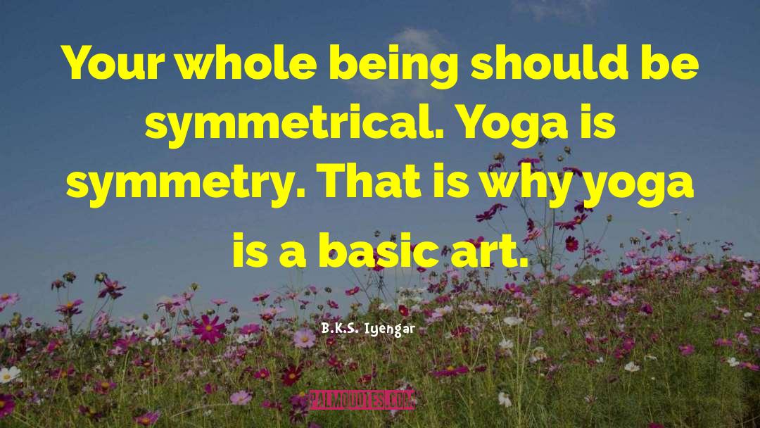 B.K.S. Iyengar Quotes: Your whole being should be