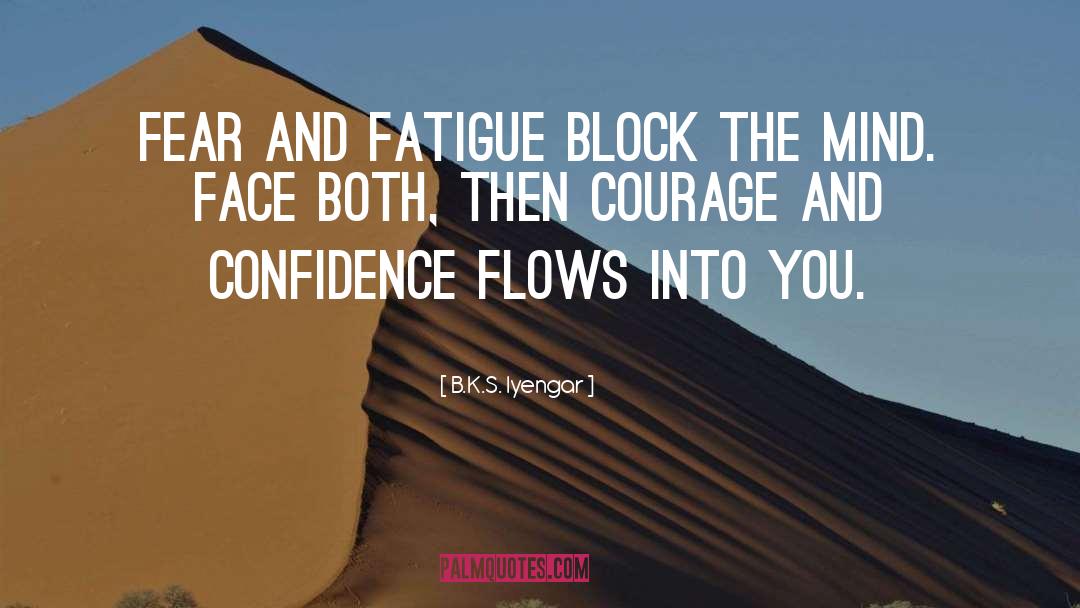 B.K.S. Iyengar Quotes: Fear and fatigue block the