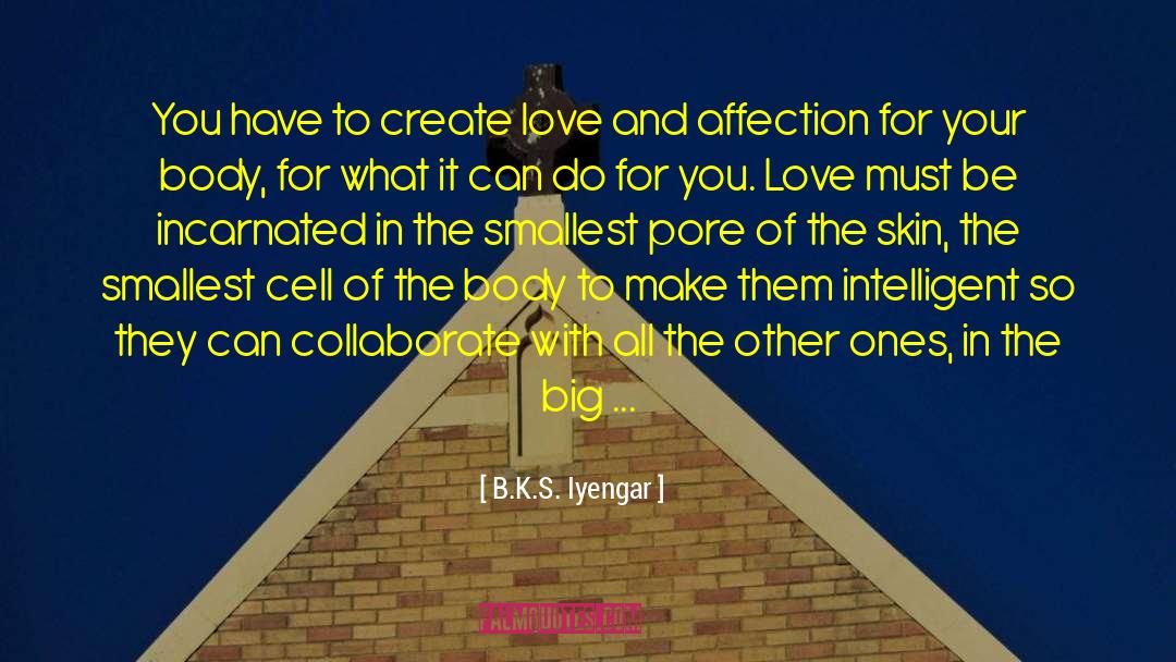 B.K.S. Iyengar Quotes: You have to create love