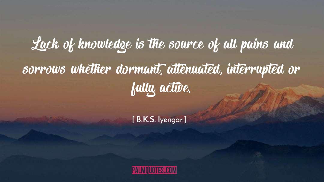 B.K.S. Iyengar Quotes: Lack of knowledge is the