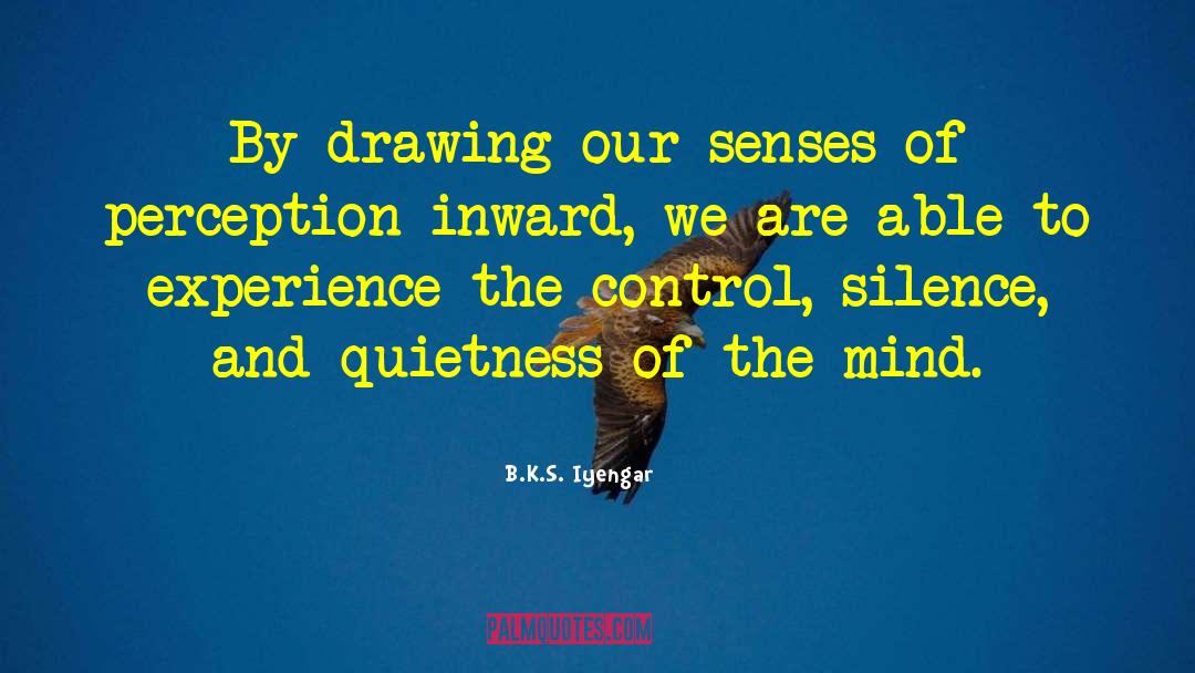 B.K.S. Iyengar Quotes: By drawing our senses of