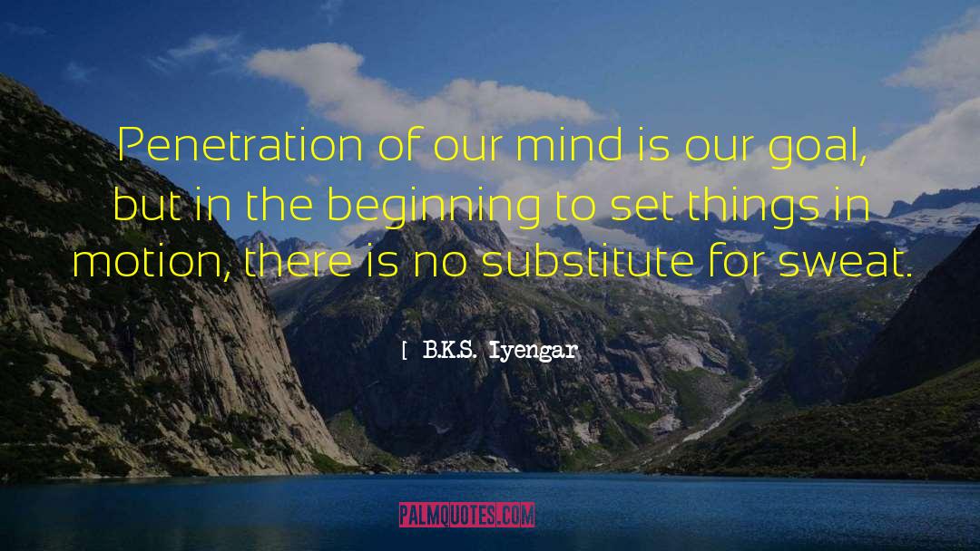 B.K.S. Iyengar Quotes: Penetration of our mind is