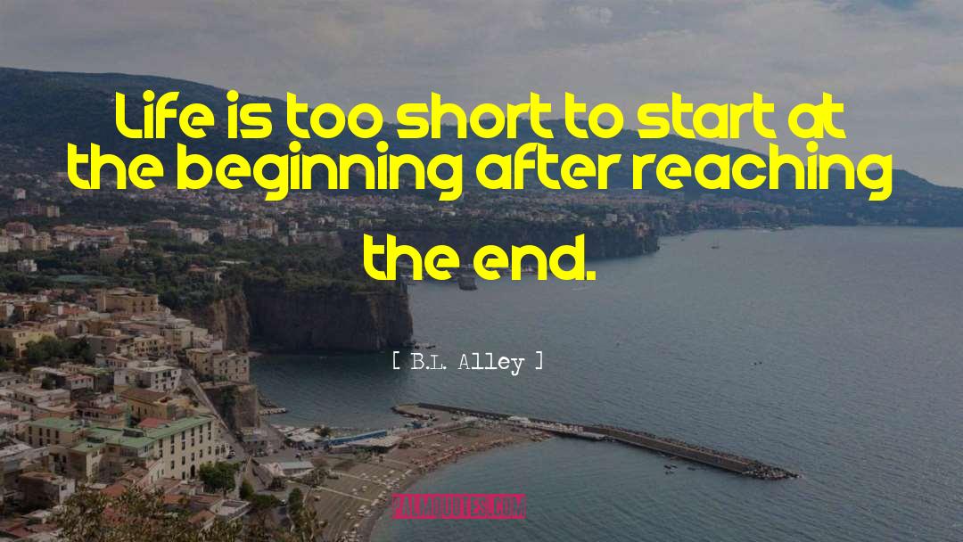 B.L. Alley Quotes: Life is too short to