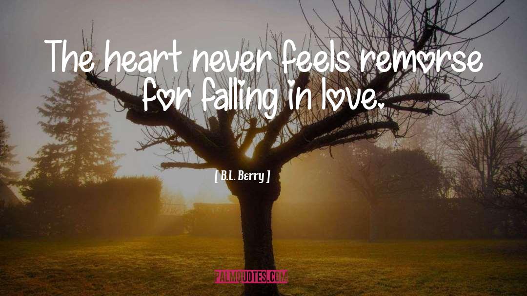 B.L. Berry Quotes: The heart never feels remorse