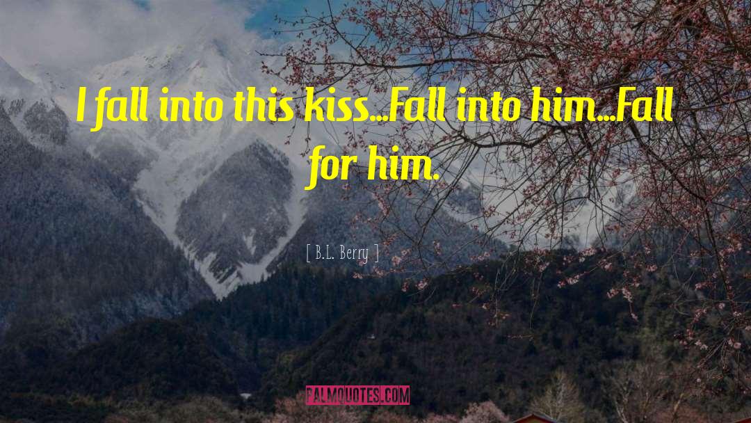 B.L. Berry Quotes: I fall into this kiss…<br