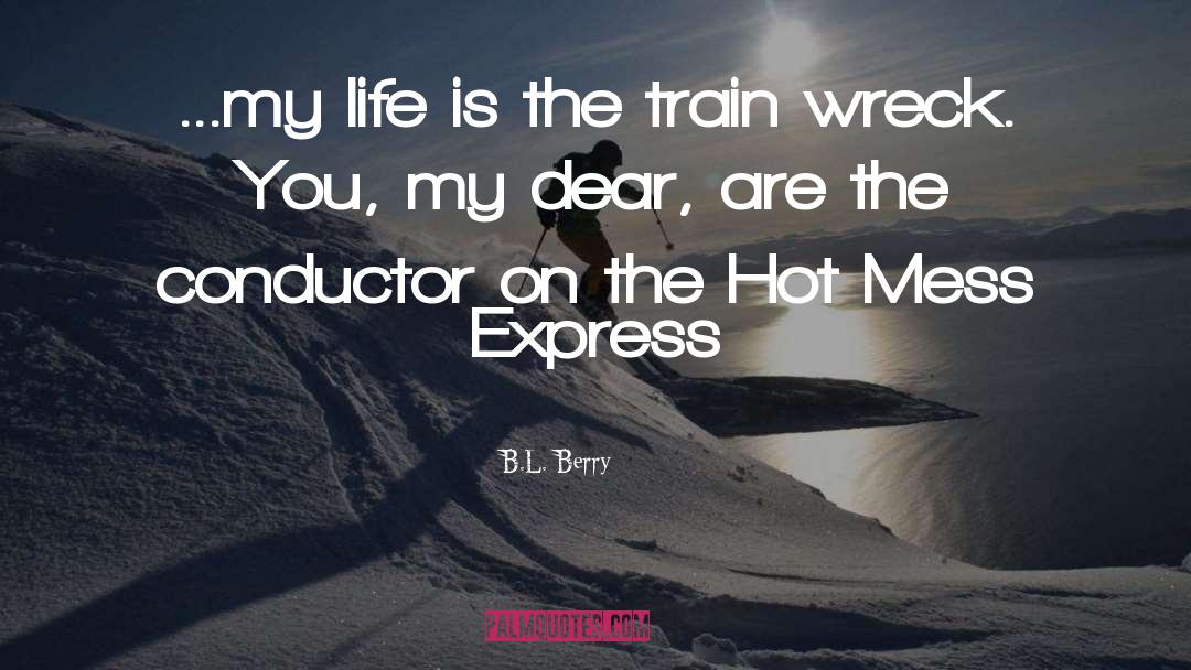 B.L. Berry Quotes: ...my life is the train