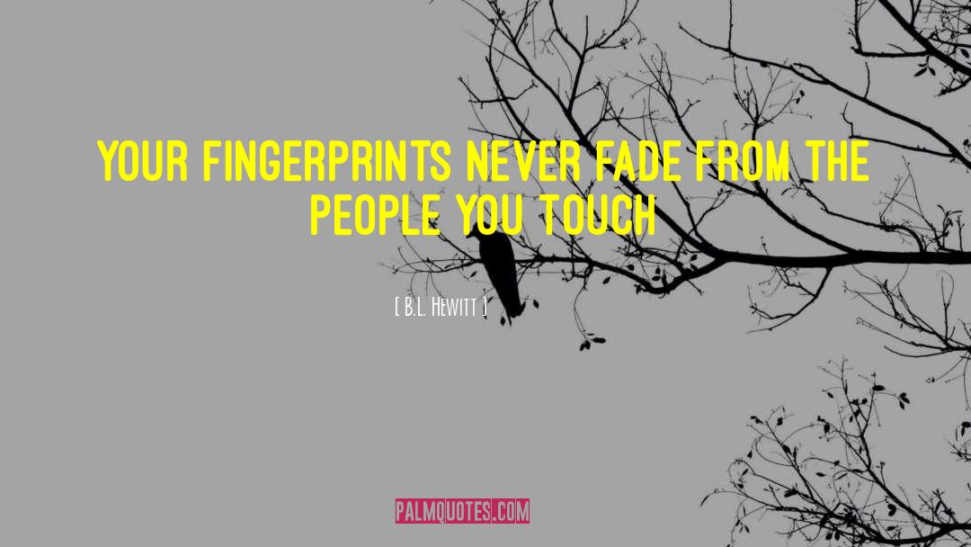 B.L. Hewitt Quotes: Your fingerprints never fade from