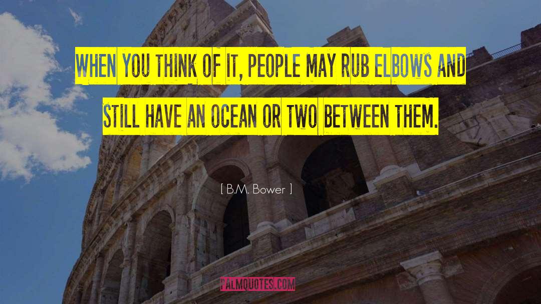 B.M. Bower Quotes: When you think of it,