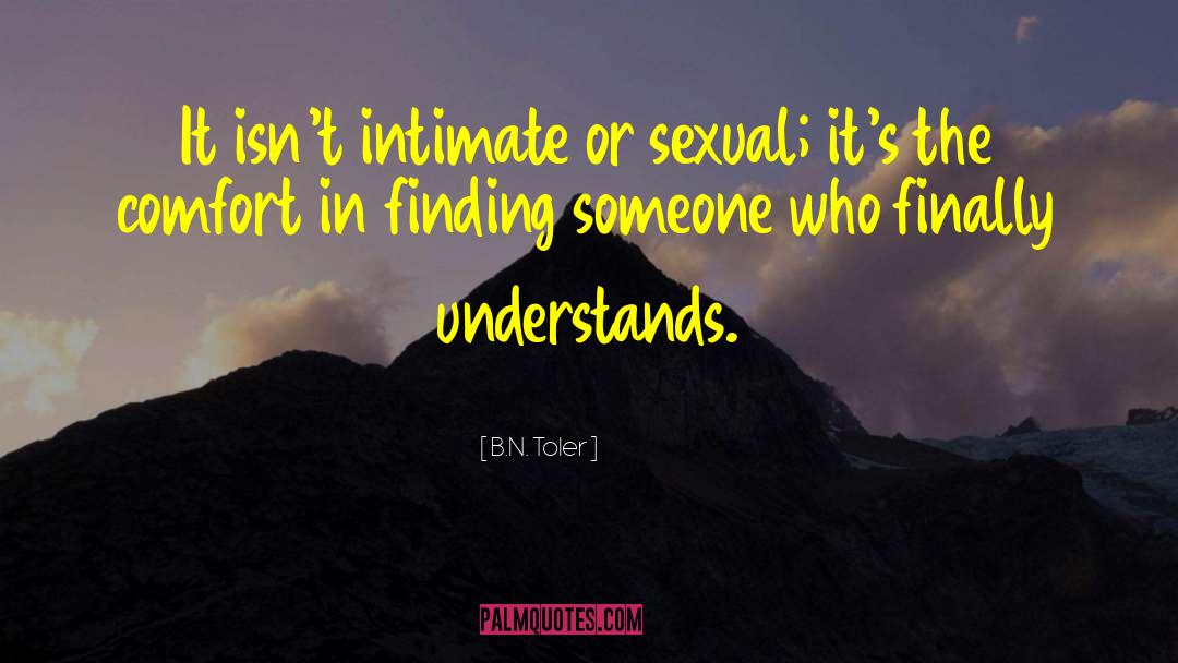 B.N. Toler Quotes: It isn't intimate or sexual;
