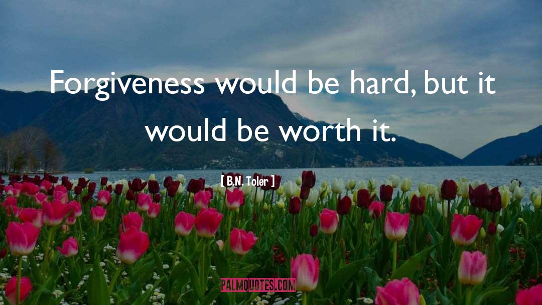 B.N. Toler Quotes: Forgiveness would be hard, but