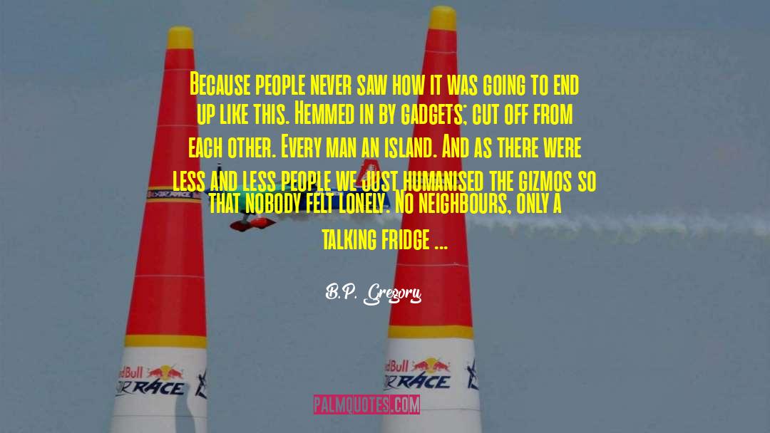 B.P. Gregory Quotes: Because people never saw how