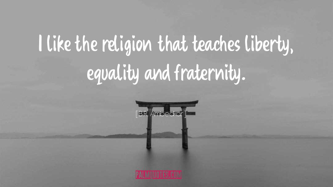 B.R. Ambedkar Quotes: I like the religion that