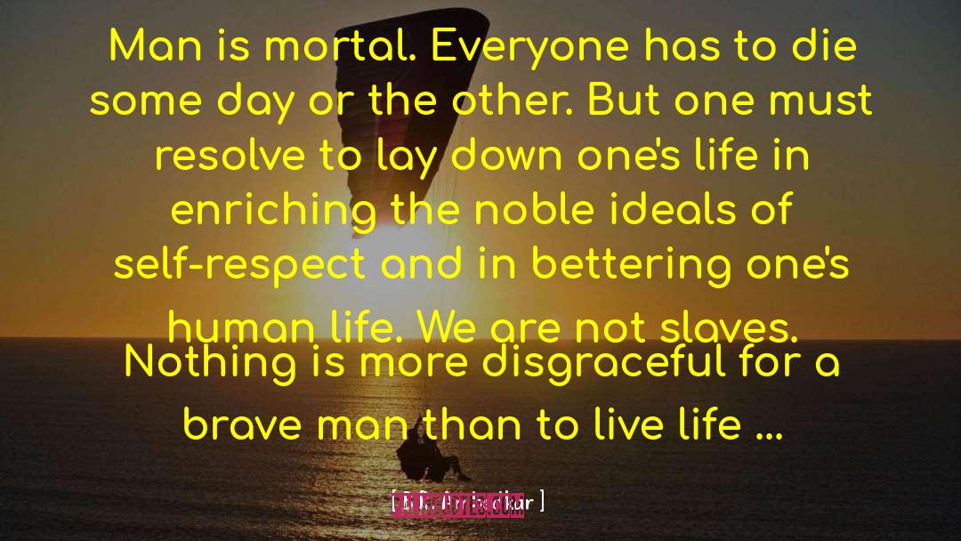B.R. Ambedkar Quotes: Man is mortal. Everyone has