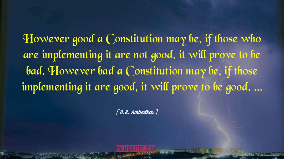 B.R. Ambedkar Quotes: However good a Constitution may