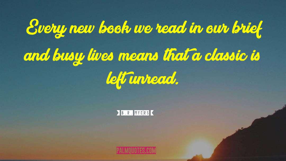 B.R. Myers Quotes: Every new book we read
