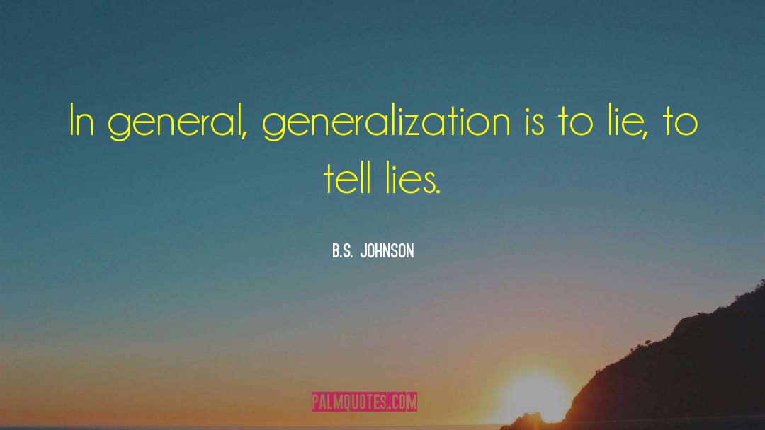 B.S. Johnson Quotes: In general, generalization is to