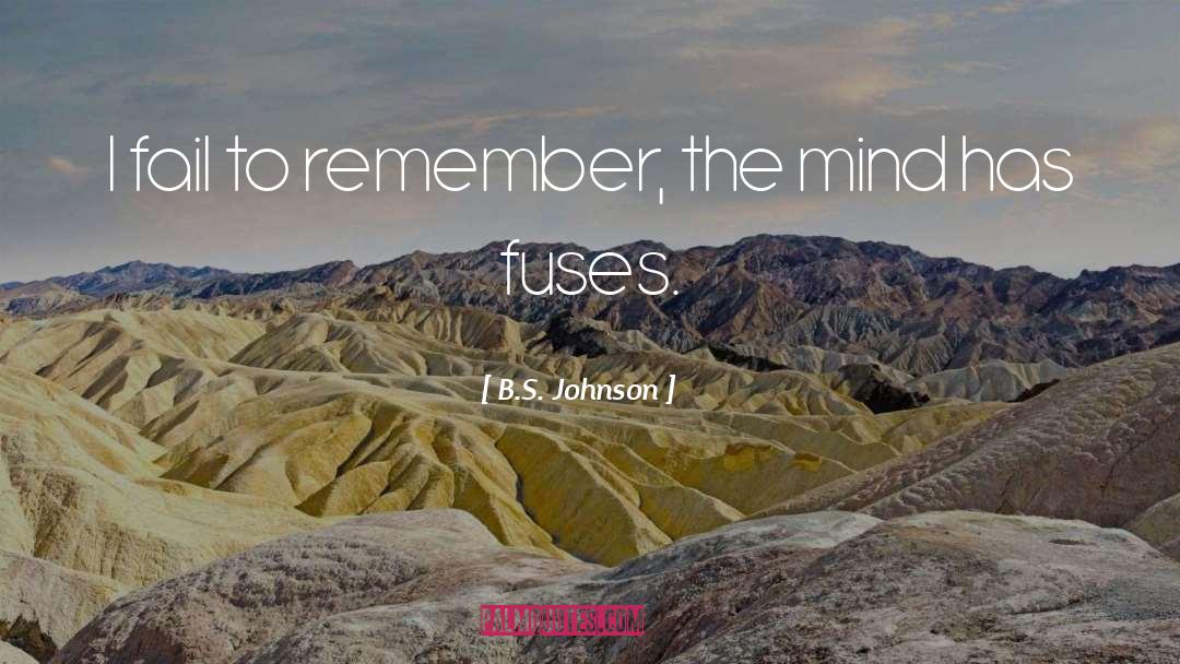 B.S. Johnson Quotes: I fail to remember, the
